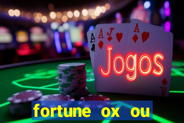 fortune ox ou fortune tiger